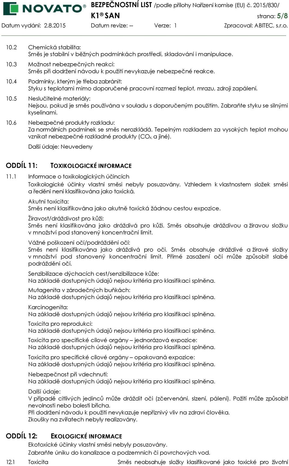 5 Neslučitelné materiály: Nejsou, pokud je směs používána v souladu s doporučeným použitím. Zabraňte styku se silnými kyselinami. 10.