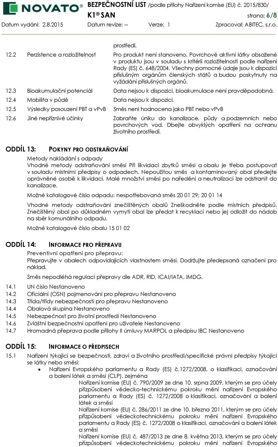 Všechny pomocné údaje jsou k dispozici příslušným orgánům členských států a budou poskytnuty na vyžádání příslušných orgánů. 12.