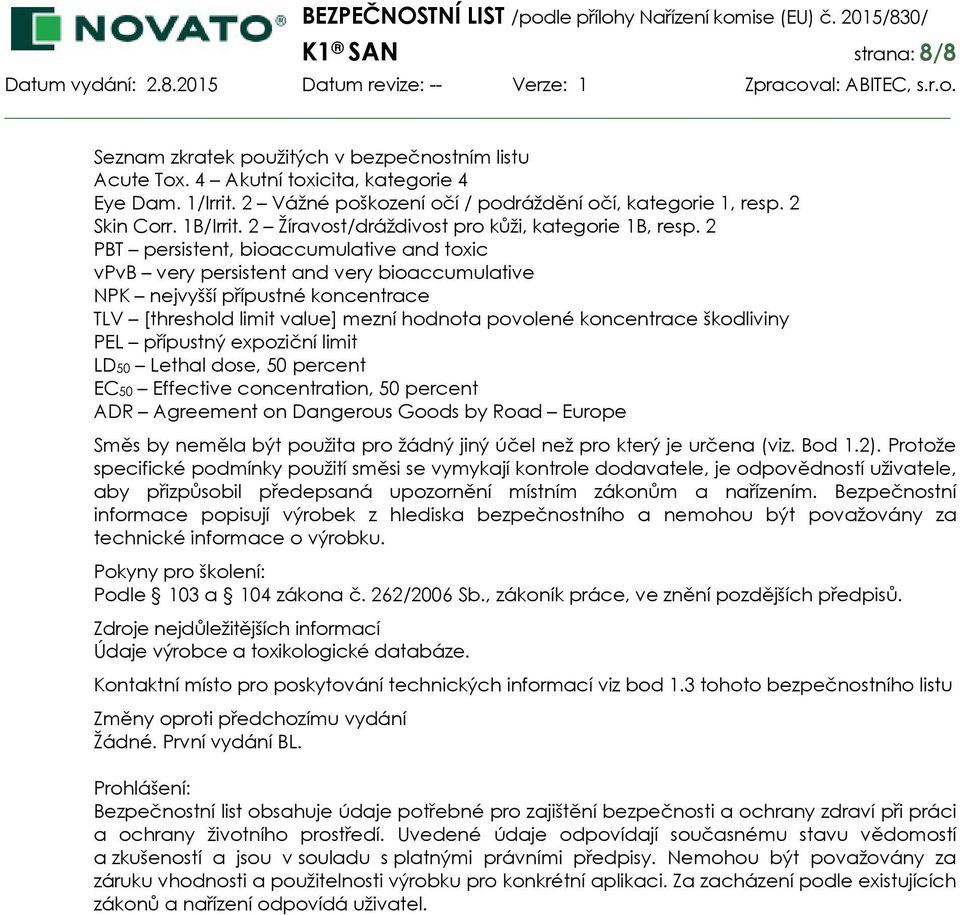 2 PBT persistent, bioaccumulative and toxic vpvb very persistent and very bioaccumulative NPK nejvyšší přípustné koncentrace TLV [threshold limit value] mezní hodnota povolené koncentrace škodliviny