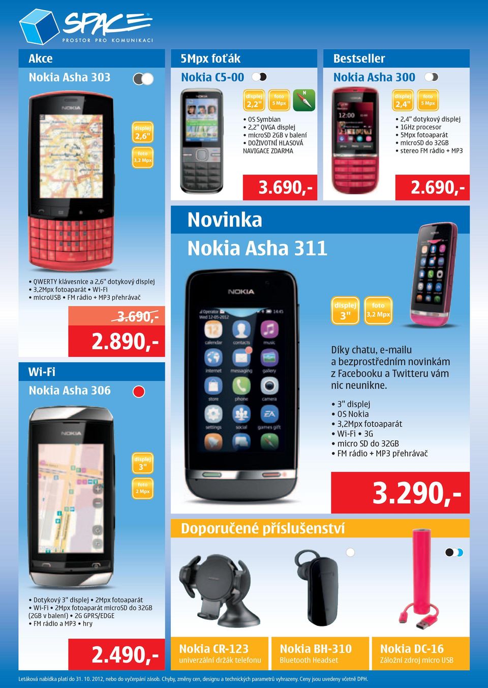 690,- QWERTY klávesnice a 2,6" dotykový 3,2Mpx aparát Wi-Fi microusb FM rádio + MP3 přehrávač Wi-Fi Nokia Asha 306 3" 2 Mpx 3" Díky chatu, e-mailu a bezprostředním novinkám z Facebooku a Twitteru vám