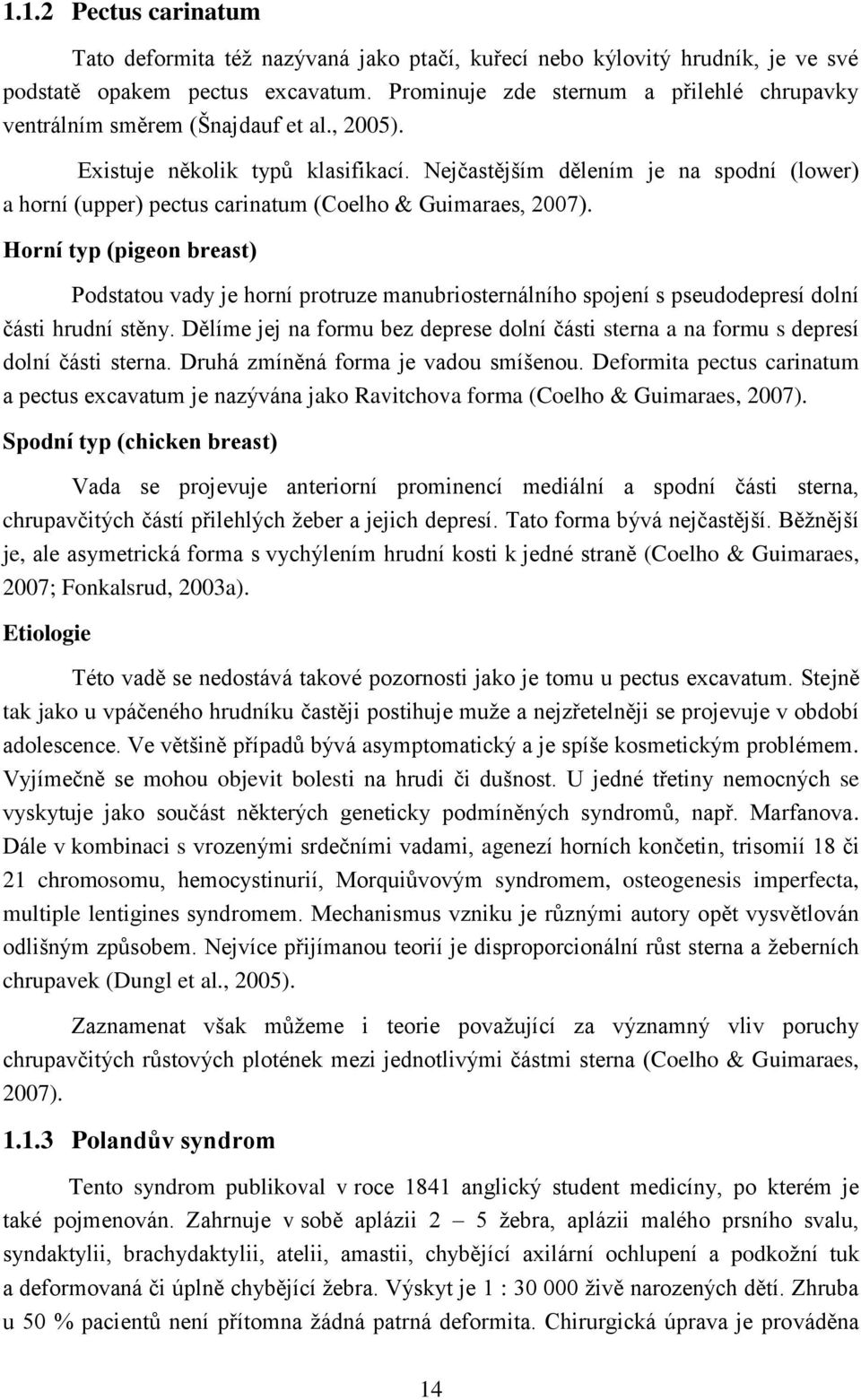 Nejčastějším dělením je na spodní (lower) a horní (upper) pectus carinatum (Coelho & Guimaraes, 2007).