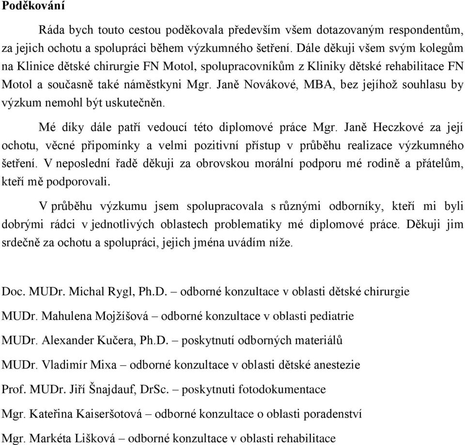Janě Novákové, MBA, bez jejíhož souhlasu by výzkum nemohl být uskutečněn. Mé díky dále patří vedoucí této diplomové práce Mgr.