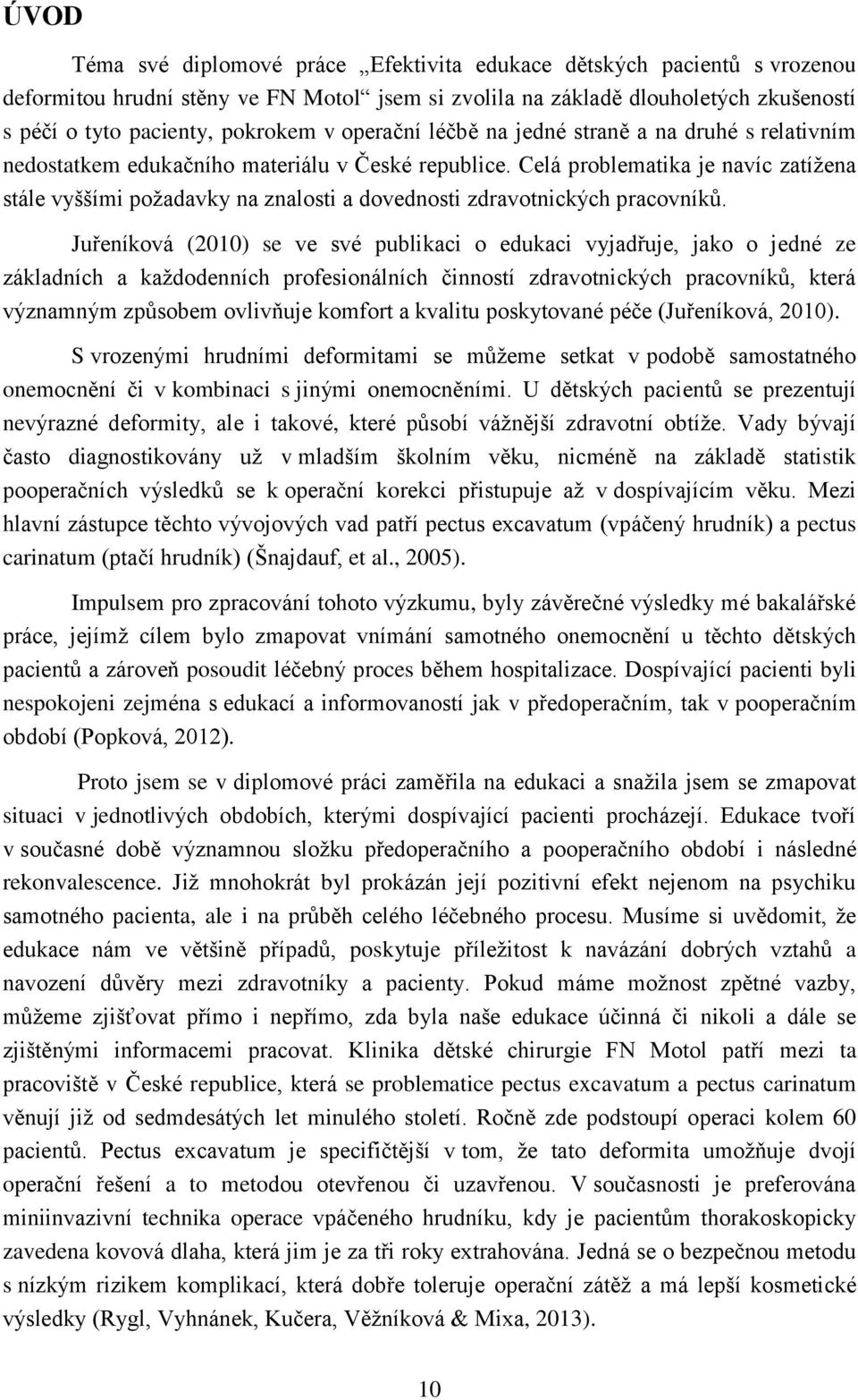 Celá problematika je navíc zatížena stále vyššími požadavky na znalosti a dovednosti zdravotnických pracovníků.