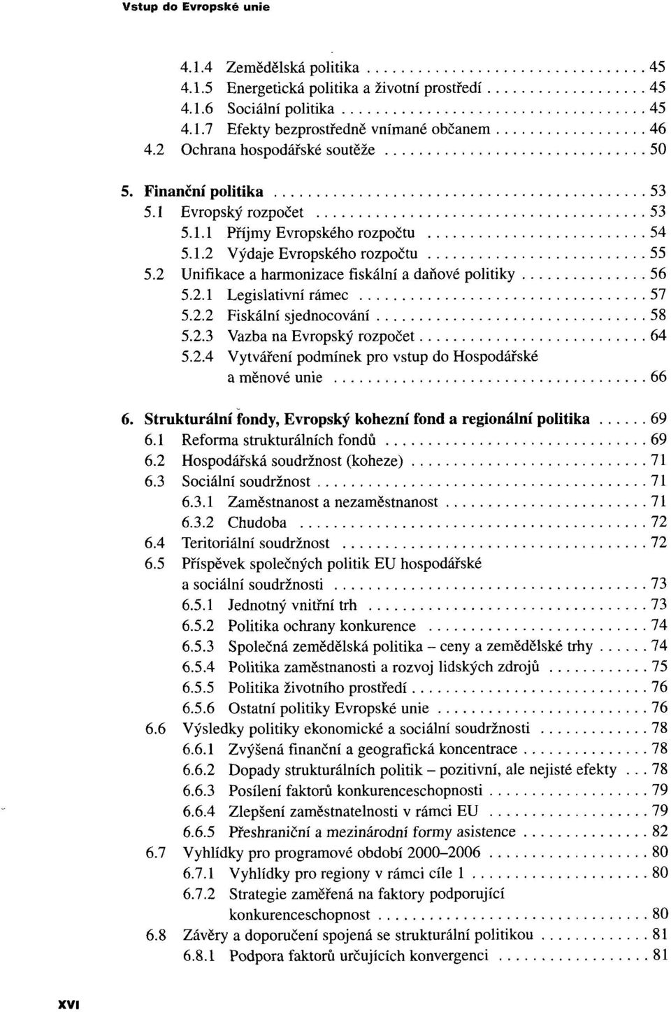 2 Unifikace a harmonizace fiskální a daňové politiky 56 5.2.1 Legislativní rámec 57 5.2.2 Fiskální sjednocování 58 5.2.3 Vazba na Evropský rozpočet 64 5.2.4 Vytváření podmínek pro vstup do Hospodářské a měnové unie 66 6.