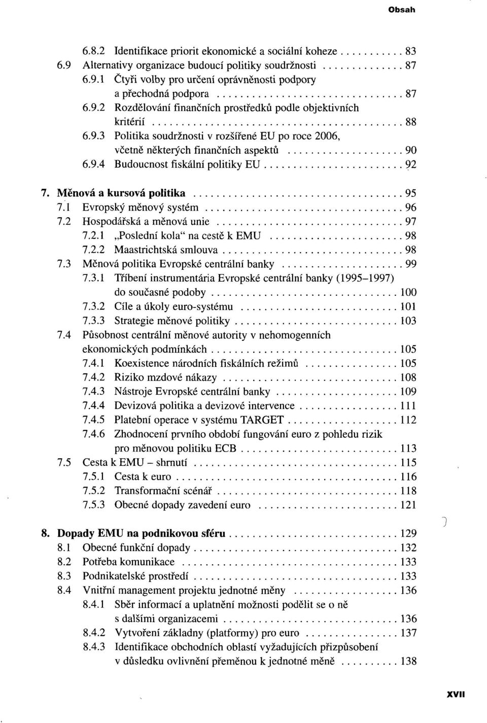Měnová a kursová politika 95 7.1 Evropský měnový systém 96 7.2 Hospodářská a měnová unie 97 7.2.1 Poslední kola" na cestě k EMU 98 7.2.2 Maastrichtská smlouva 98 7.