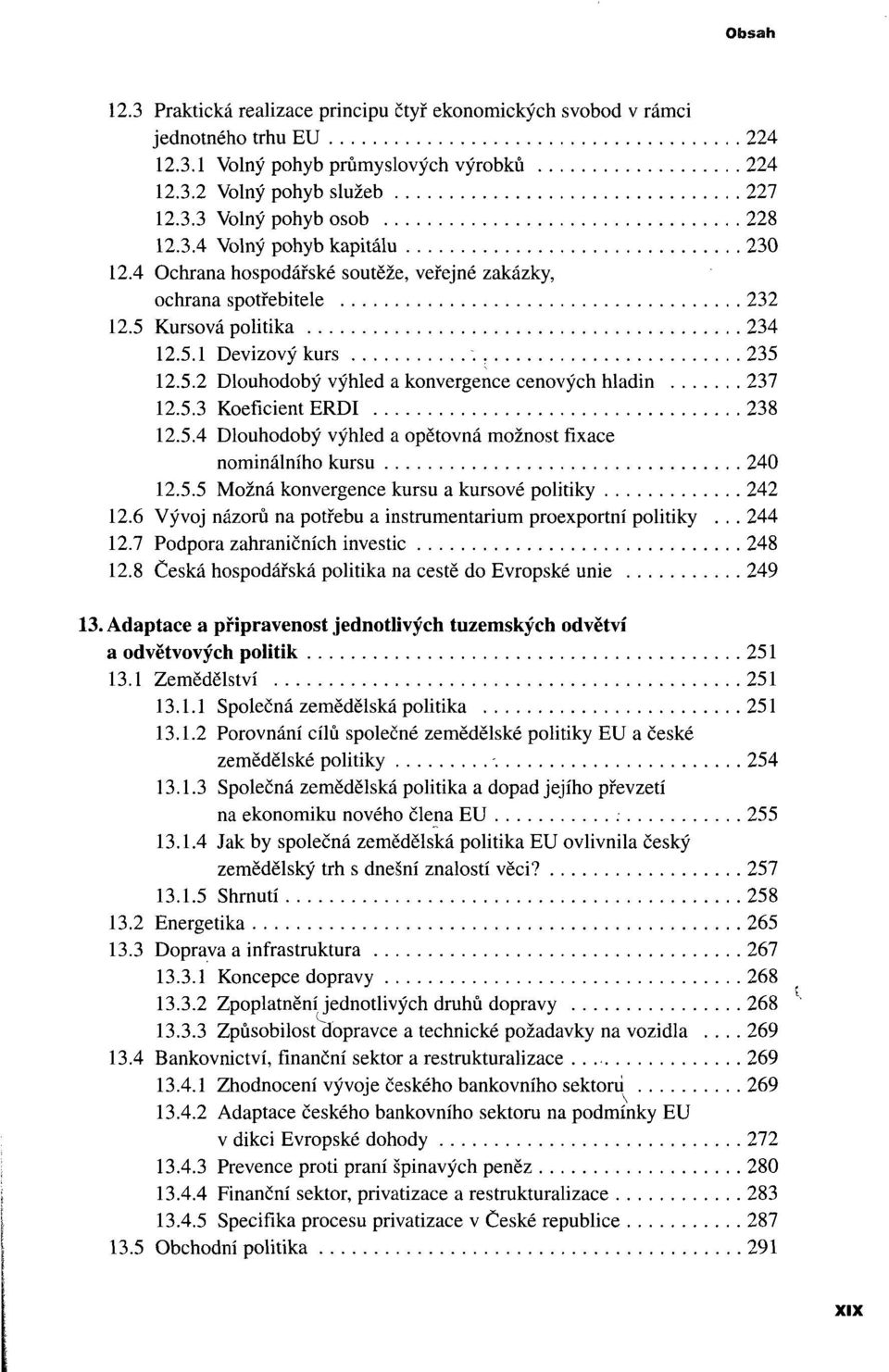 5.3 Koeficient ERDI 238 12.5.4 Dlouhodobý výhled a opětovná možnost fixace nominálního kursu 240 12.5.5 Možná konvergence kursu a kursové politiky 242 12.