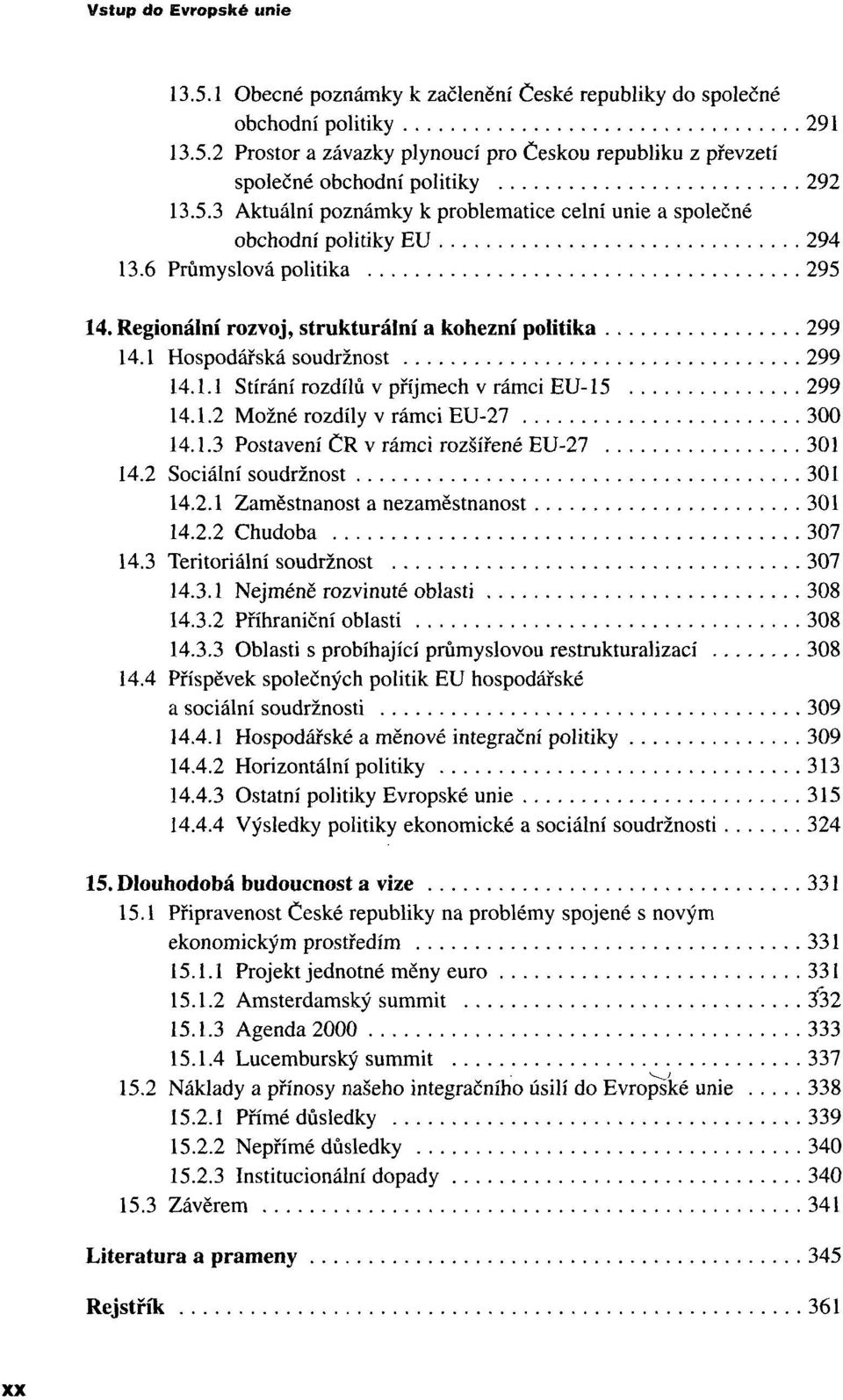 1 Hospodářská soudržnost 299 14.1.1 Stírání rozdílů v příjmech v rámci EU-15 299 14.1.2 Možné rozdíly v rámci EU-27 300 14.1.3 Postavení ČR v rámci rozšířené EU-27 301 14.2 Sociální soudržnost 301 14.