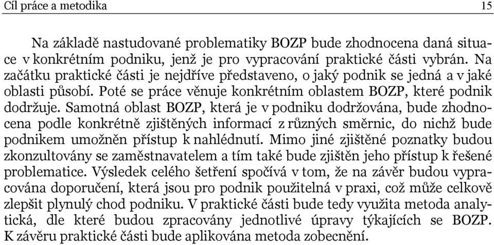 Samotná oblast BOZP, která je v podniku dodržována, bude zhodnocena podle konkrétně zjištěných informací z různých směrnic, do nichž bude podnikem umožněn přístup k nahlédnutí.