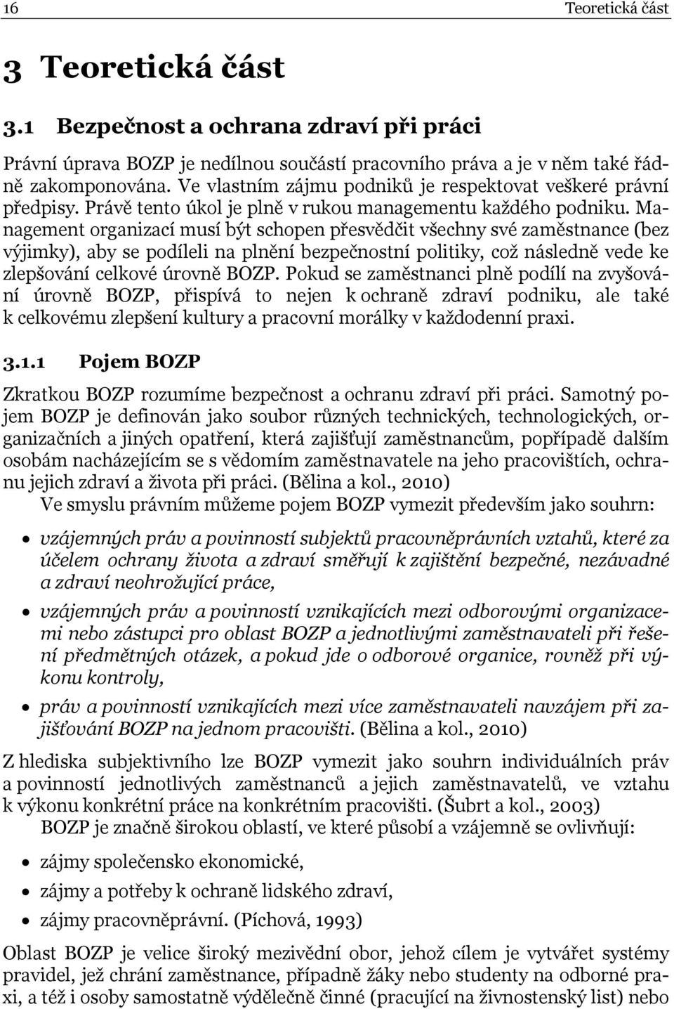 Management organizací musí být schopen přesvědčit všechny své zaměstnance (bez výjimky), aby se podíleli na plnění bezpečnostní politiky, což následně vede ke zlepšování celkové úrovně BOZP.