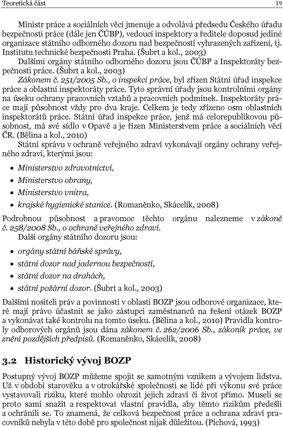 , 2003) Dalšími orgány státního odborného dozoru jsou ČÚBP a Inspektoráty bezpečnosti práce. (Šubrt a kol., 2003) Zákonem č. 251/2005 Sb.