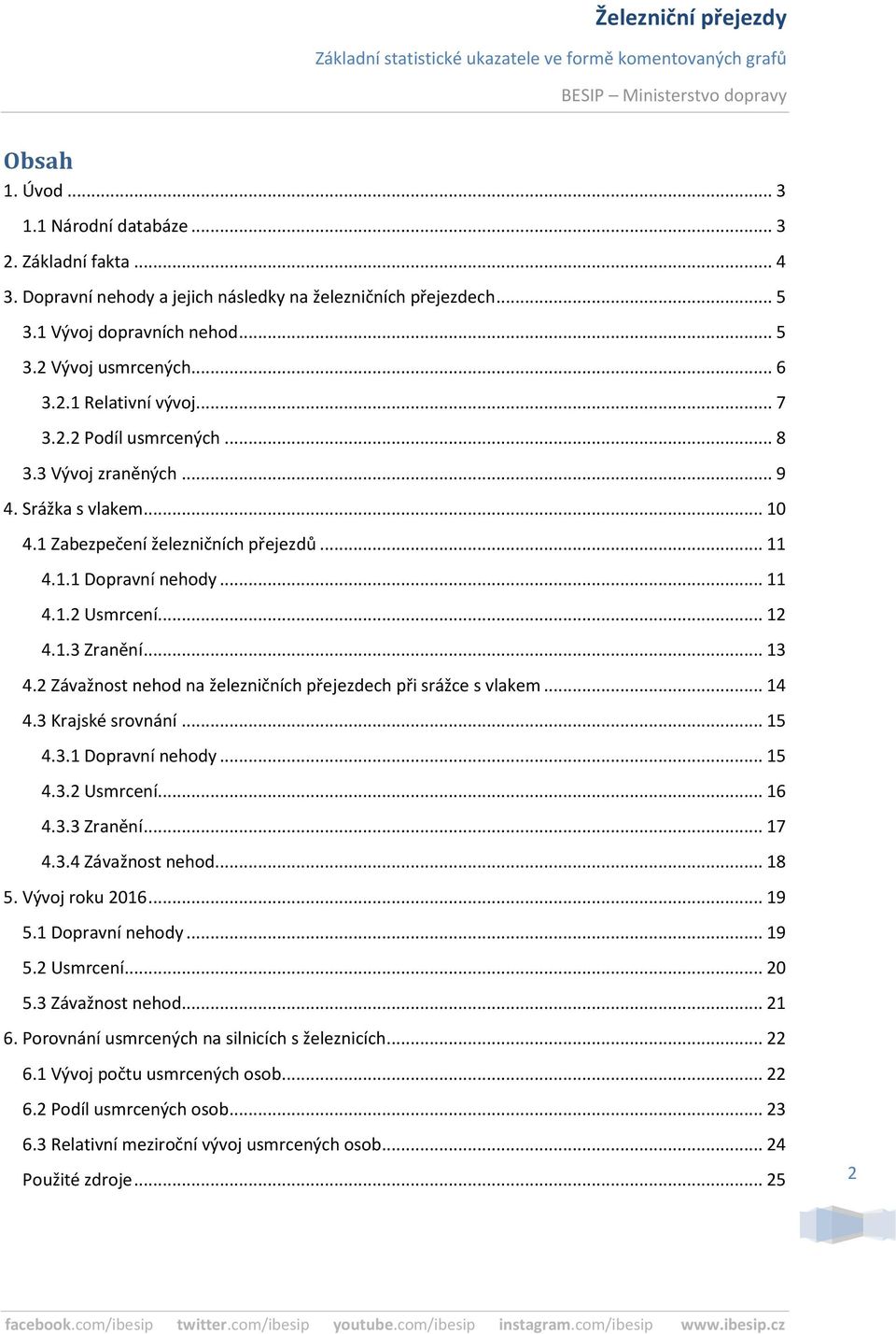 2 Závažnost nehod na železničních přejezdech při srážce s vlakem... 14 4.3 Krajské srovnání... 15 4.3.1 Dopravní nehody... 15 4.3.2 Usmrcení... 16 4.3.3 Zranění... 17 4.3.4 Závažnost nehod... 18 5.