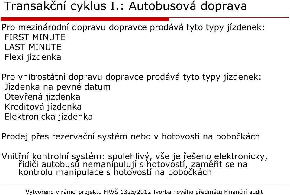 vnitrostátní dopravu dopravce prodává tyto typy jízdenek: Jízdenka na pevné datum Otevřená jízdenka Kreditová jízdenka