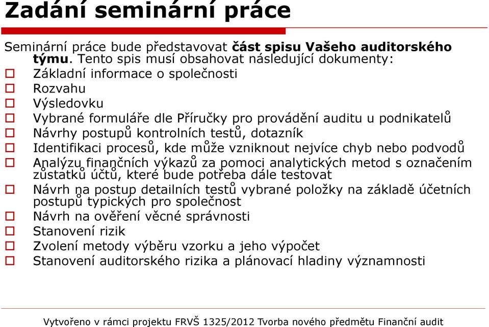 kontrolních testů, dotazník Identifikaci procesů, kde může vzniknout nejvíce chyb nebo podvodů Analýzu finančních výkazů za pomoci analytických metod s označením zůstatků účtů, které