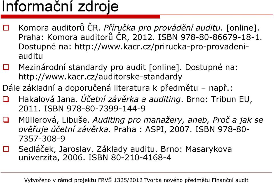: Hakalová Jana. Účetní závěrka a auditing. Brno: Tribun EU, 2011. ISBN 978-80-7399-144-9 Müllerová, Libuše.