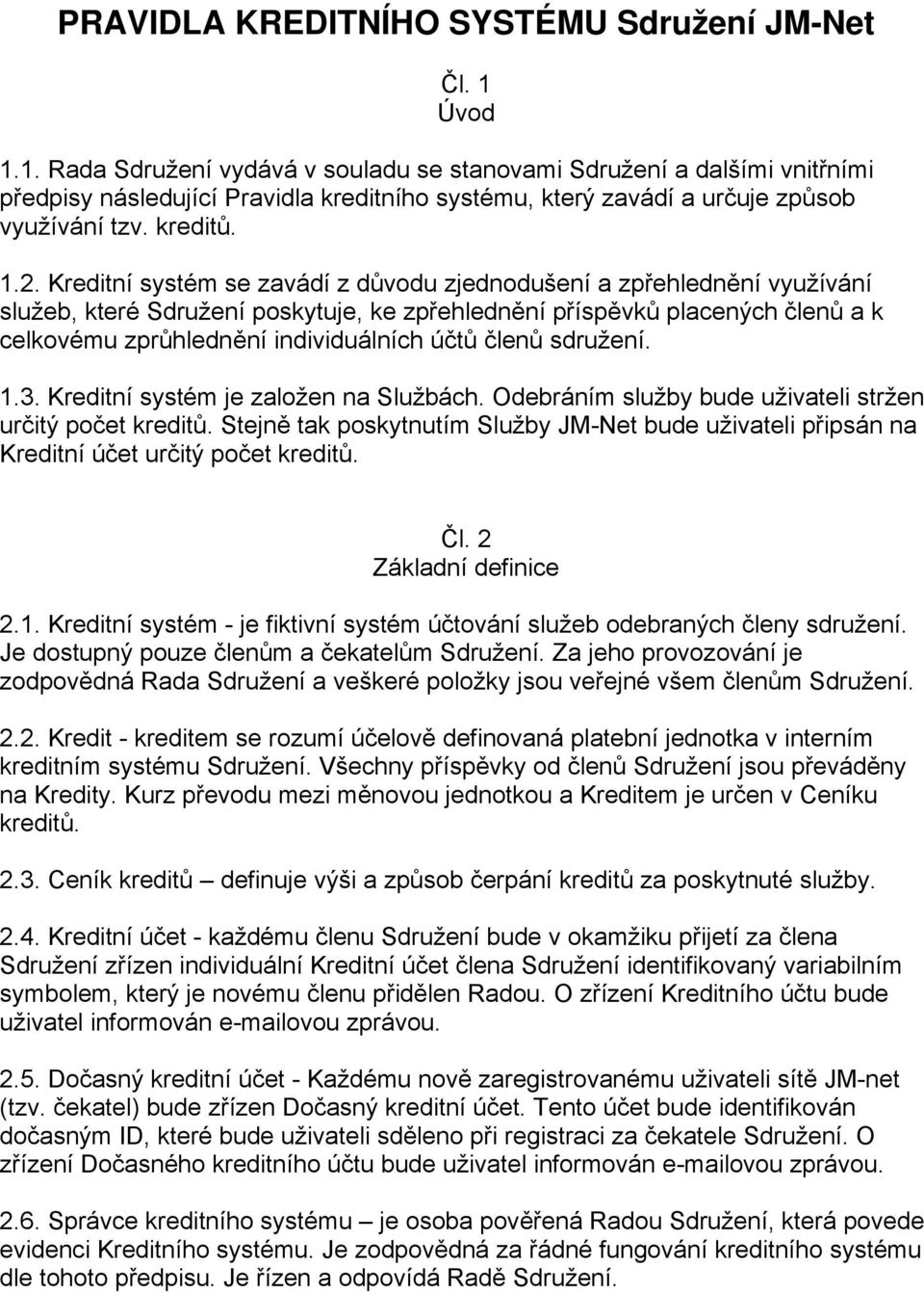 Kreditní systém se zavádí z důvodu zjednodušení a zpřehlednění využívání služeb, které Sdružení poskytuje, ke zpřehlednění příspěvků placených členů a k celkovému zprůhlednění individuálních účtů