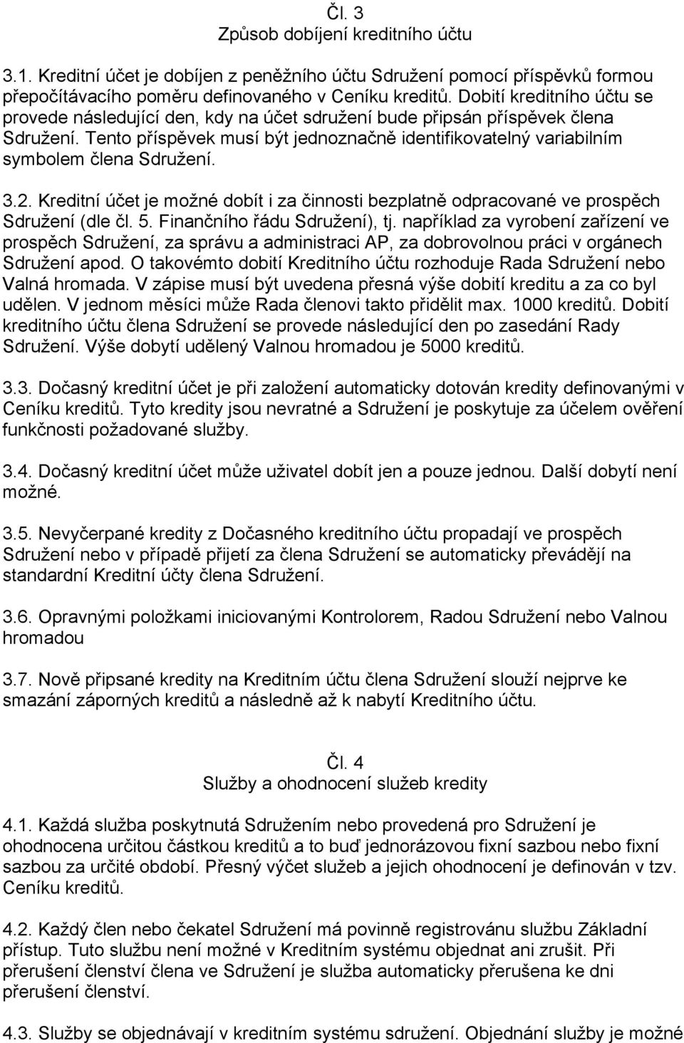 Tento příspěvek musí být jednoznačně identifikovatelný variabilním symbolem člena Sdružení. 3.2. Kreditní účet je možné dobít i za činnosti bezplatně odpracované ve prospěch Sdružení (dle čl. 5.