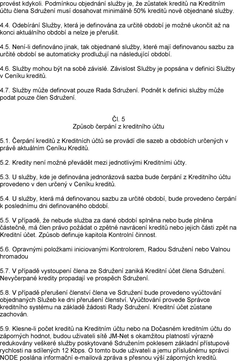 Není-li definováno jinak, tak objednané služby, které mají definovanou sazbu za určité období se automaticky prodlužují na následující období. 4.6. Služby mohou být na sobě závislé.