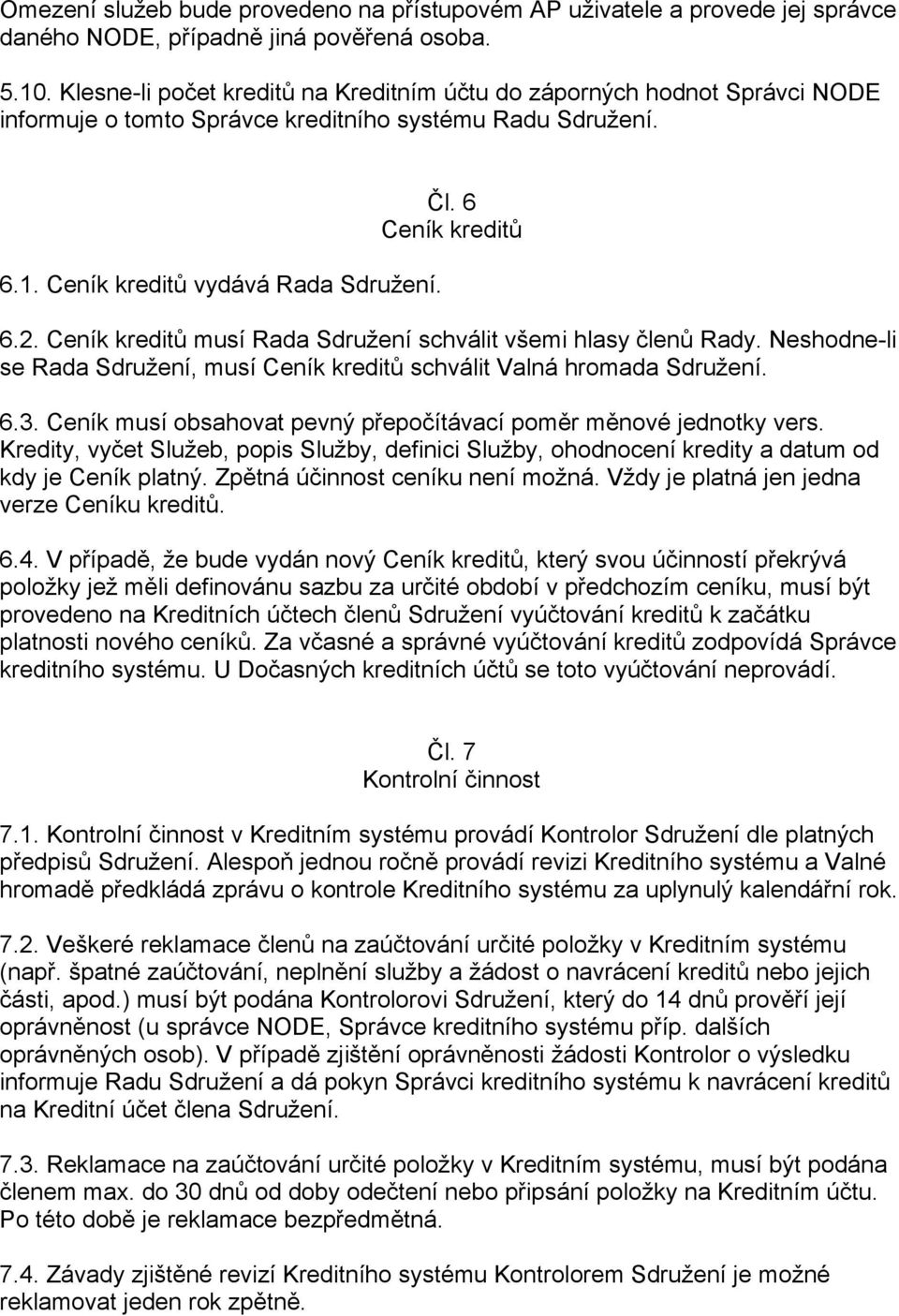 Ceník kreditů musí Rada Sdružení schválit všemi hlasy členů Rady. Neshodne-li se Rada Sdružení, musí Ceník kreditů schválit Valná hromada Sdružení. 6.3.