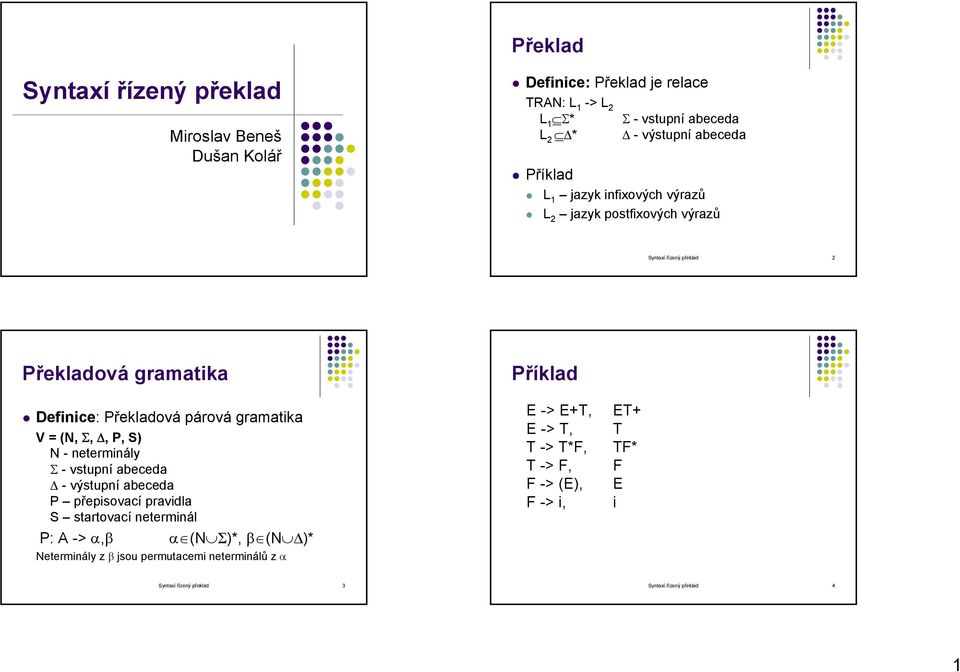 P, S) N - neterminály Σ - vstupní abeceda - výstupní abeceda P přepisovací pravidla S startovací neterminál P: A -> α,β α (N Σ)*, β (N )* Neterminály z β