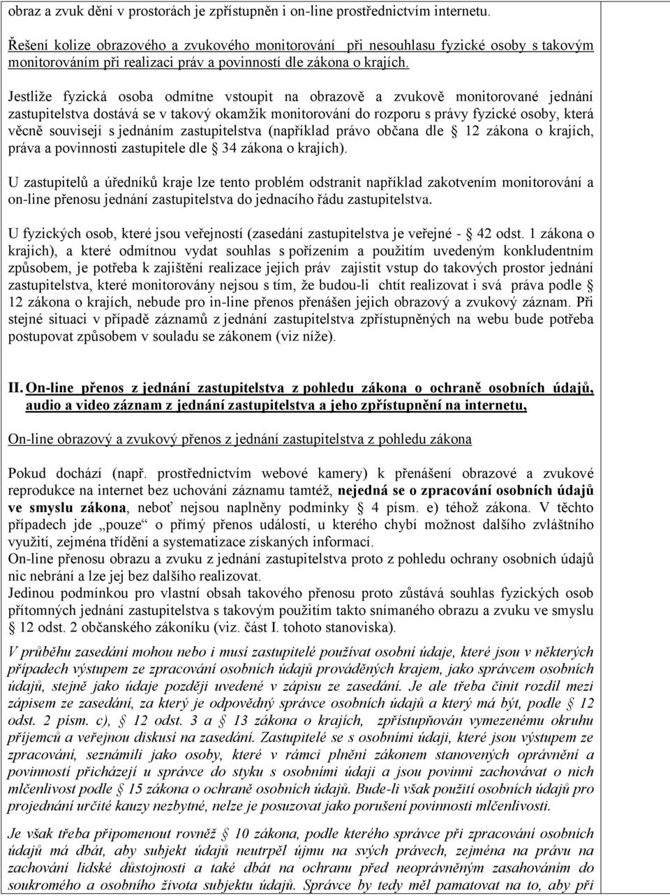 Jestliže fyzická osoba odmítne vstoupit na obrazově a zvukově monitorované jednání zastupitelstva dostává se v takový okamžik monitorování do rozporu s právy fyzické osoby, která věcně souvisejí s