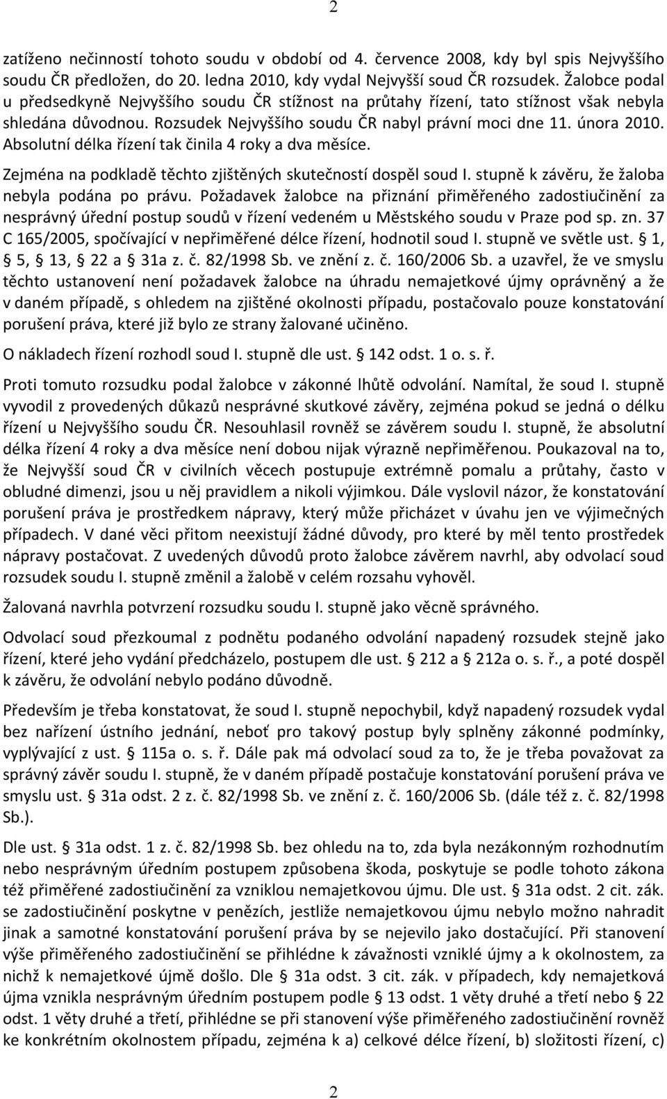 Absolutní délka řízení tak činila 4 roky a dva měsíce. Zejména na podkladě těchto zjištěných skutečností dospěl soud I. stupně k závěru, že žaloba nebyla podána po právu.
