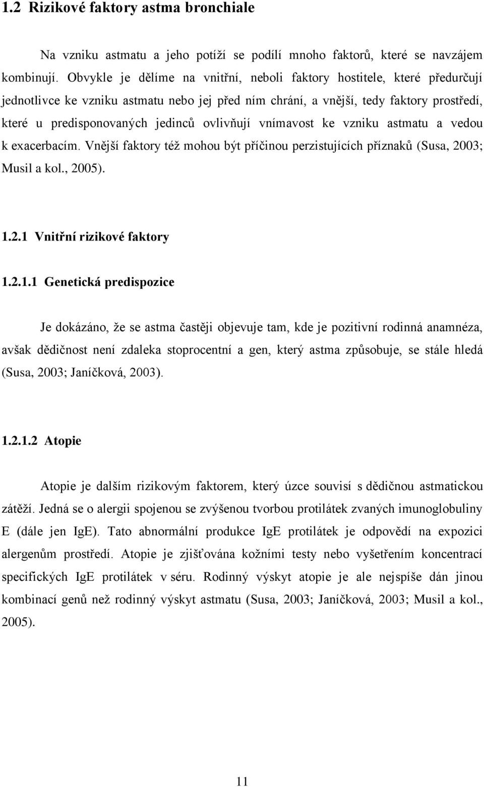 ovlivňují vnímavost ke vzniku astmatu a vedou k exacerbacím. Vnější faktory též mohou být příčinou perzistujících příznaků (Susa, 2003; Musil a kol., 2005). 1.