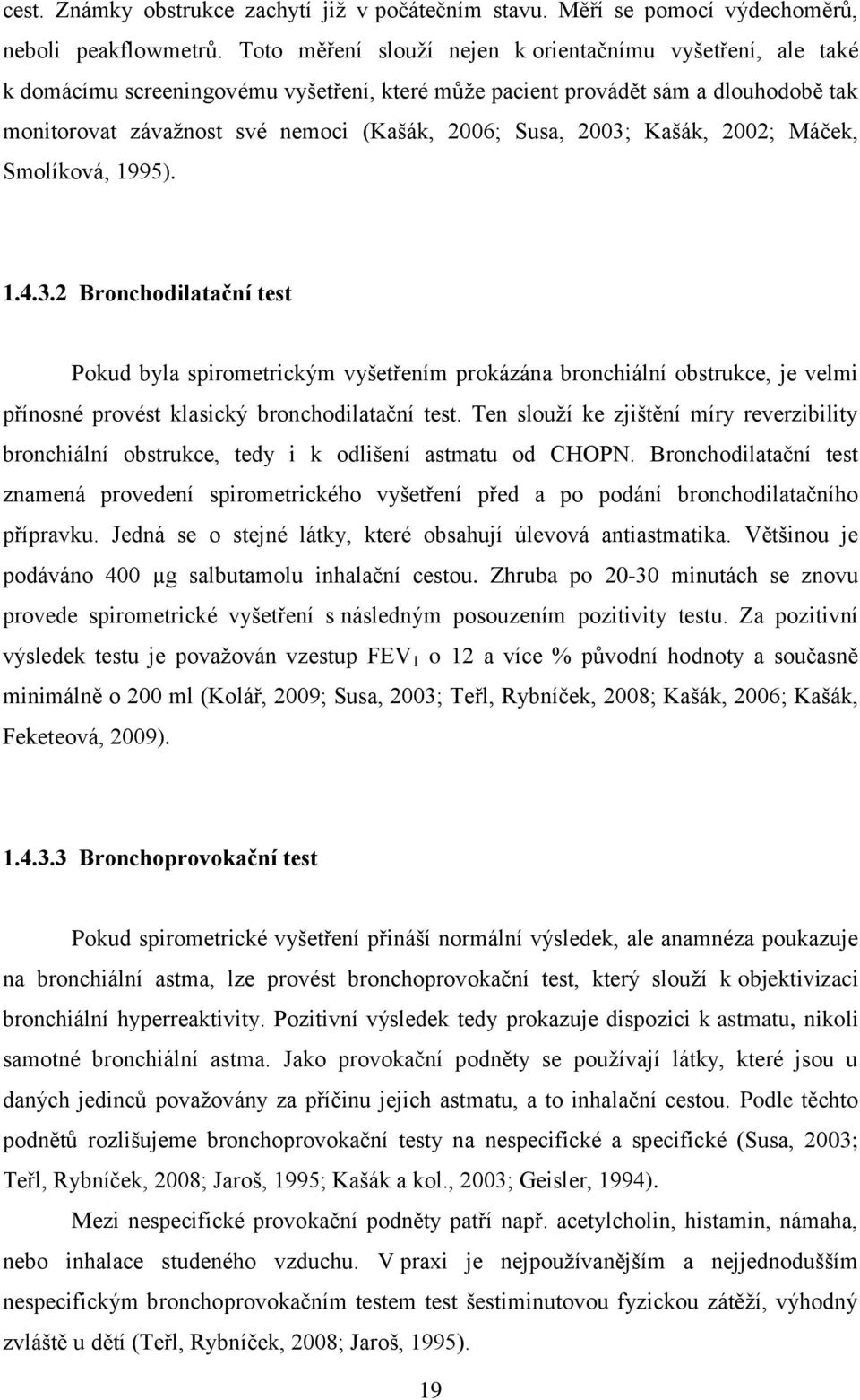 2003; Kašák, 2002; Máček, Smolíková, 1995). 1.4.3.2 Bronchodilatační test Pokud byla spirometrickým vyšetřením prokázána bronchiální obstrukce, je velmi přínosné provést klasický bronchodilatační test.