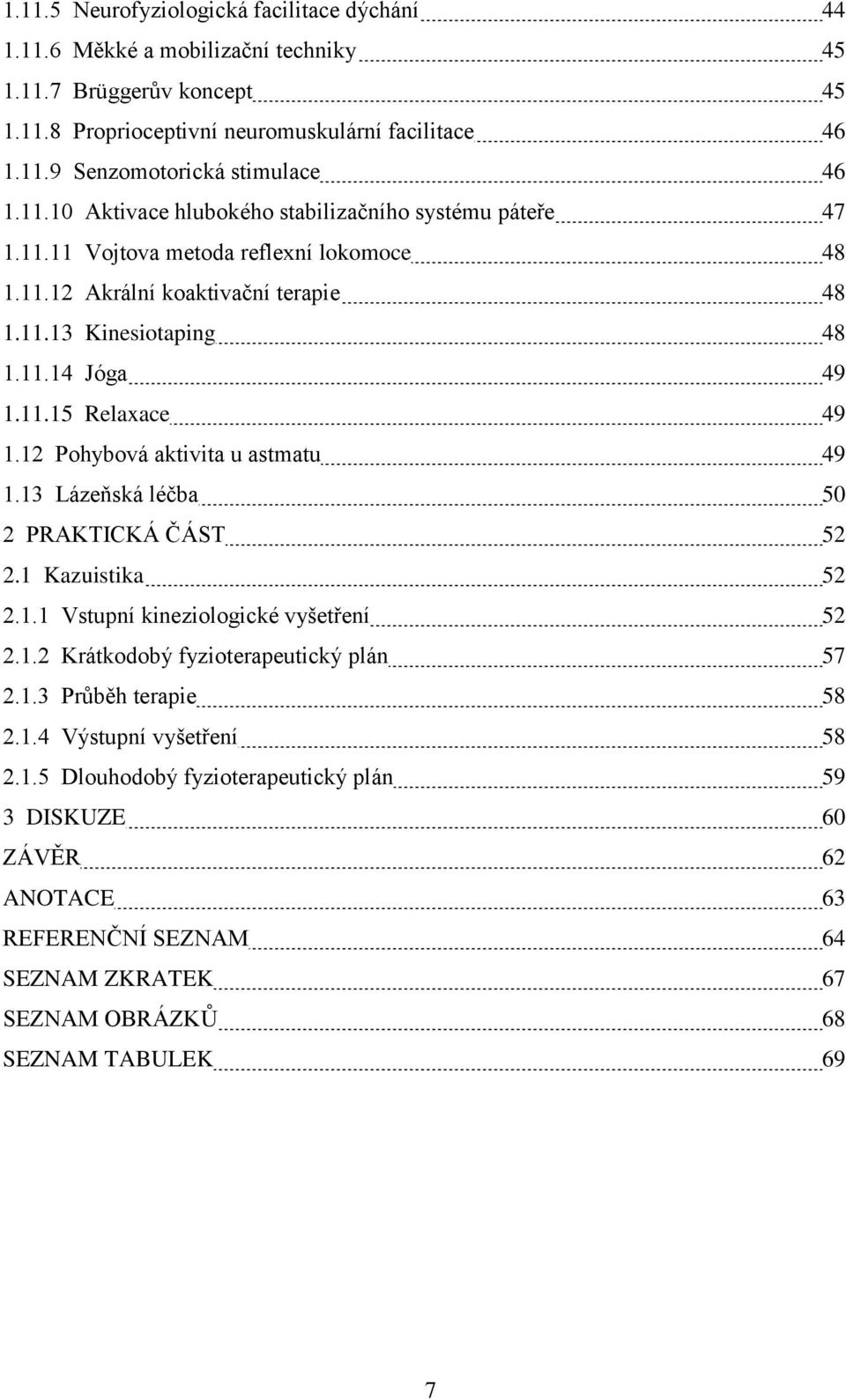 12 Pohybová aktivita u astmatu 49 1.13 Lázeňská léčba 50 2 PRAKTICKÁ ČÁST 52 2.1 Kazuistika 52 2.1.1 Vstupní kineziologické vyšetření 52 2.1.2 Krátkodobý fyzioterapeutický plán 57 2.1.3 Průběh terapie 58 2.