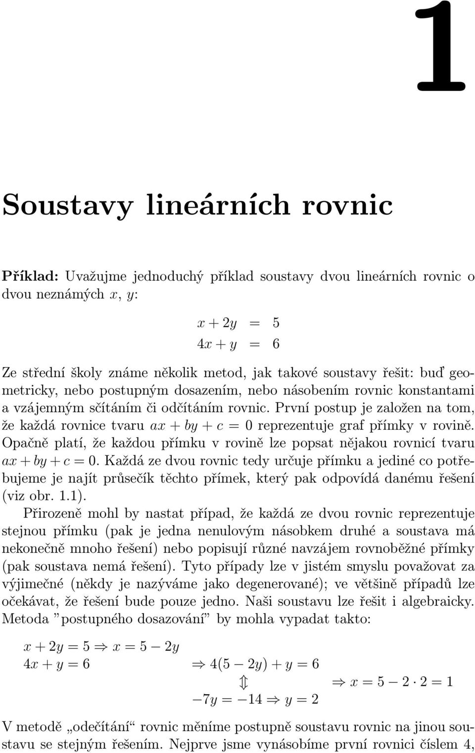 První postup je založen na tom, že každá rovnice tvaru ax + by + c = 0 reprezentuje graf přímky v rovině. Opačně platí, že každou přímku v rovině lze popsat nějakou rovnicí tvaru ax + by + c = 0.