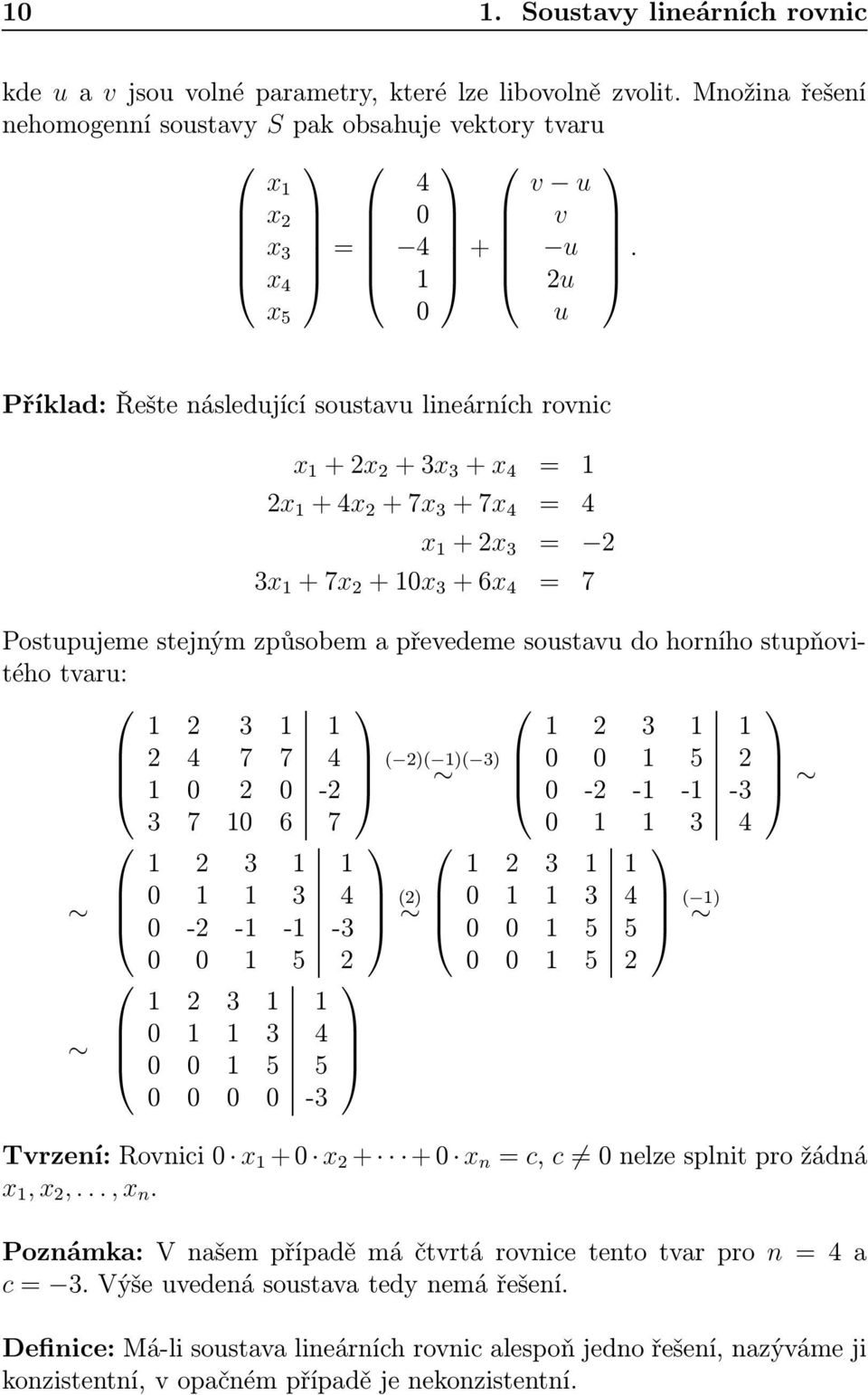 převedeme soustavu do horního stupňovitého tvaru: 1 2 3 1 1 2 4 7 7 4 1 0 2 0-2 3 7 10 6 7 1 2 3 1 1 0 1 1 3 4 0-2 -1-1 -3 0 0 1 5 2 1 2 3 1 1 0 1 1 3 4 0 0 1 5 5 0 0 0 0-3 ( 2)( 1)( 3) (2) 1 2 3 1 1