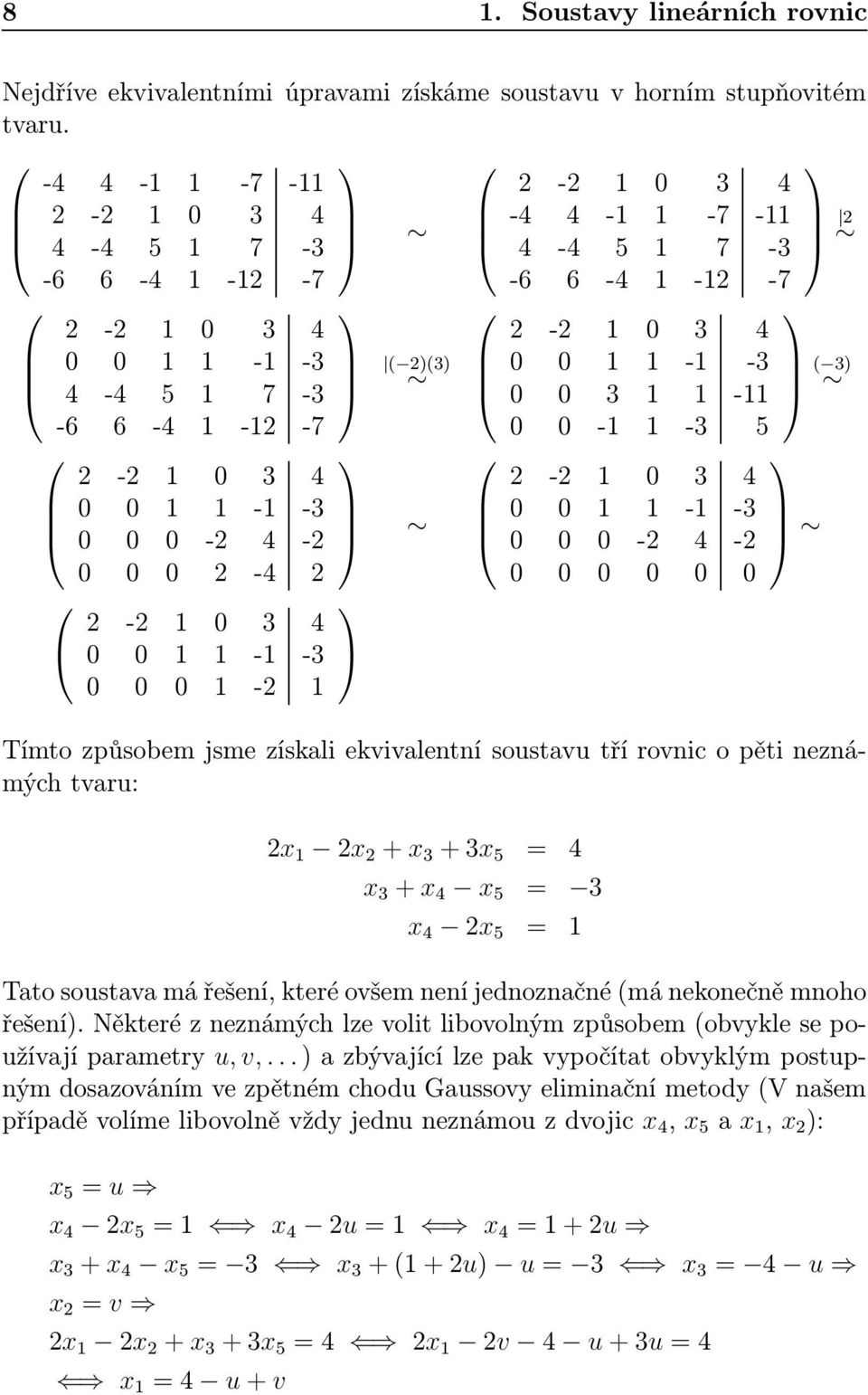 1 1-1 -3 0 0 3 1 1-11 0 0-1 1-3 5 0 0 1 1-1 -3 0 0 0-2 4-2 0 0 0 0 0 0 ( 3) Tímto způsobem jsme získali ekvivalentní soustavu tří rovnic o pěti neznámých tvaru: 2x 1 2x 2 + x 3 + 3x 5 = 4 x 3 + x 4 x