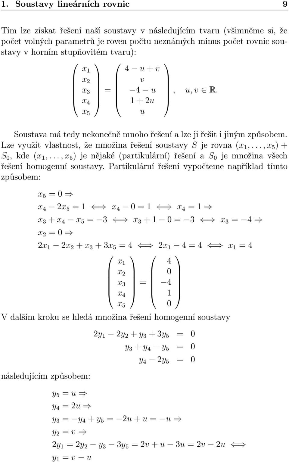 Lze využít vlastnost, že množina řešení soustavy S je rovna (x 1,..., x 5 ) + S 0, kde (x 1,..., x 5 ) je nějaké (partikulární) řešení a S 0 je množina všech řešení homogenní soustavy.