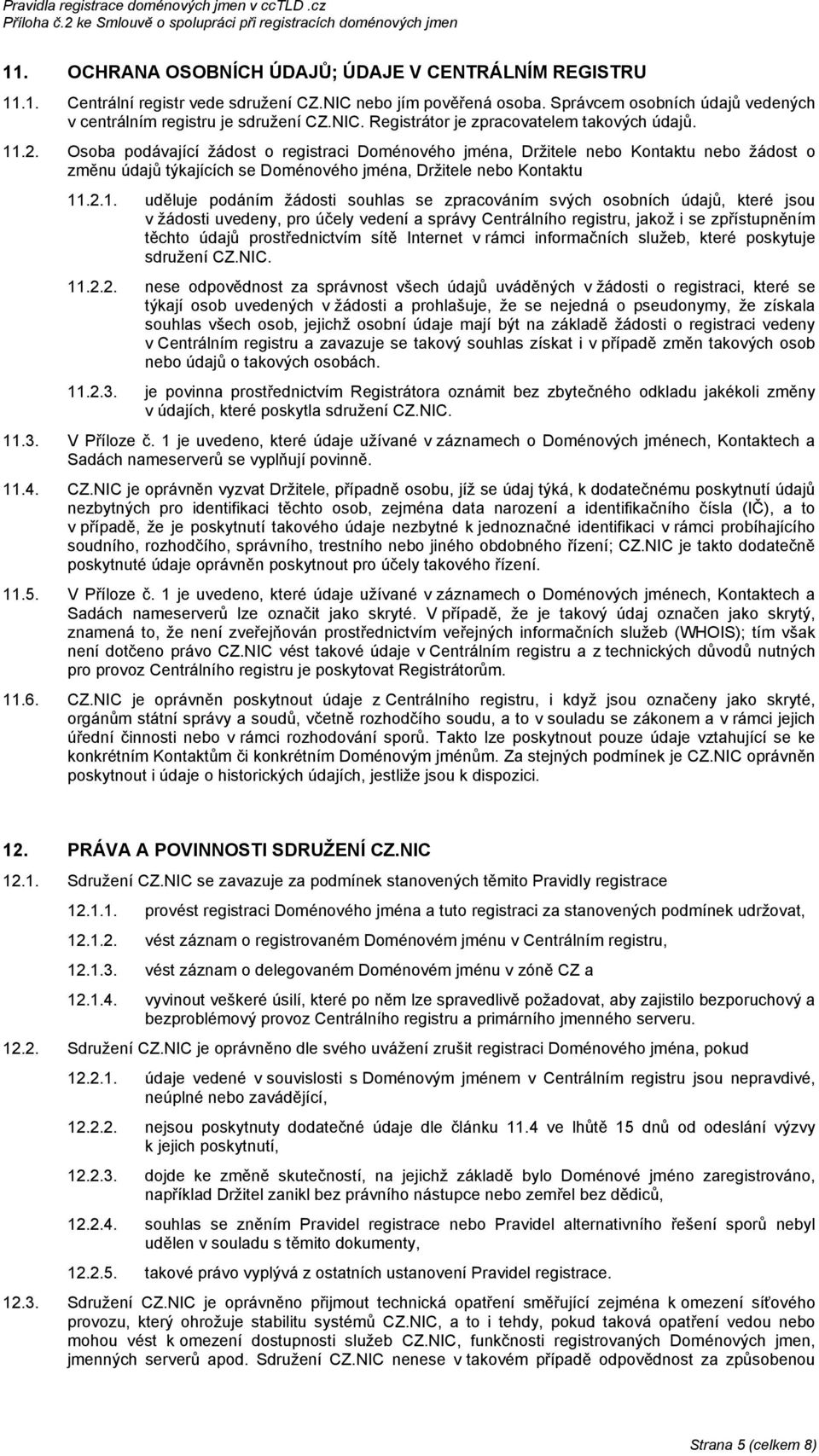 souhlas se zpracováním svých osobních údajů, které jsou v žádosti uvedeny, pro účely vedení a správy Centrálního registru, jakož i se zpřístupněním těchto údajů prostřednictvím sítě Internet v rámci