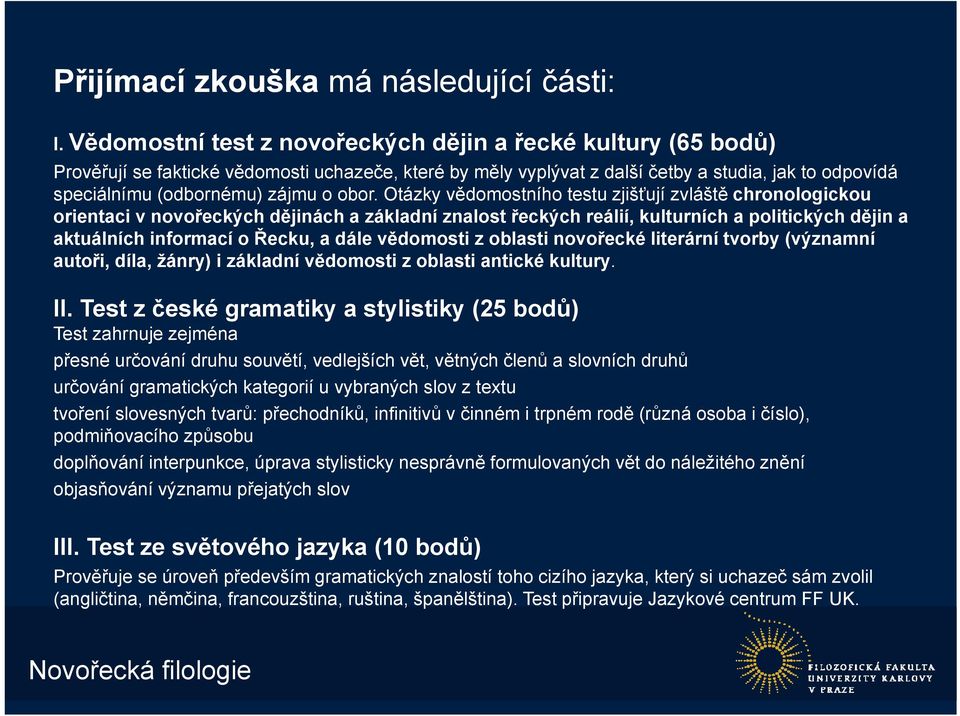 obor. Otázky vědomostního testu zjišťují zvláště chronologickou orientaci v novořeckých dějinách a základní znalost řeckých reálií, kulturních a politických dějin a aktuálních informací o Řecku, a