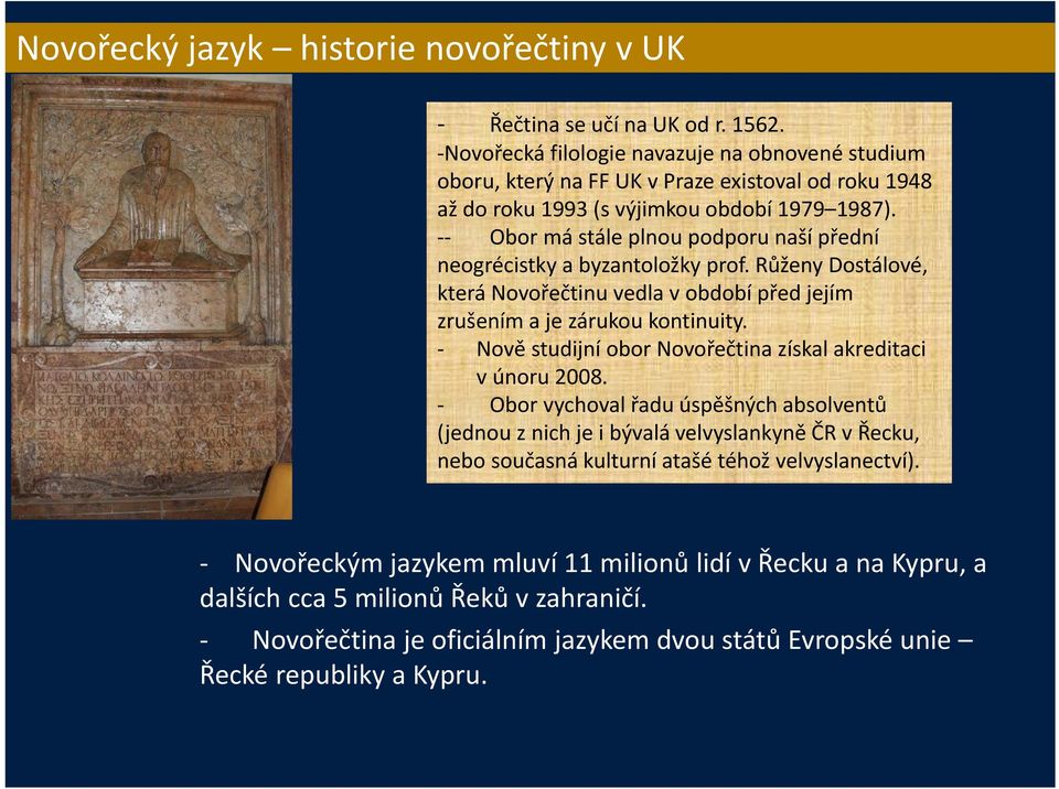 Obor má stále plnou podporu naší přední neogrécistky a byzantoložky prof. Růženy Dostálové, která Novořečtinu vedla v období před jejím zrušením a je zárukou kontinuity.