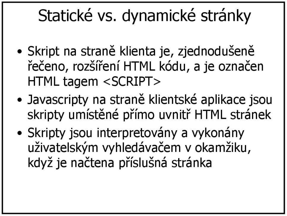 skripty umístěné přímo uvnitř HTML stránek Skripty jsou interpretovány a