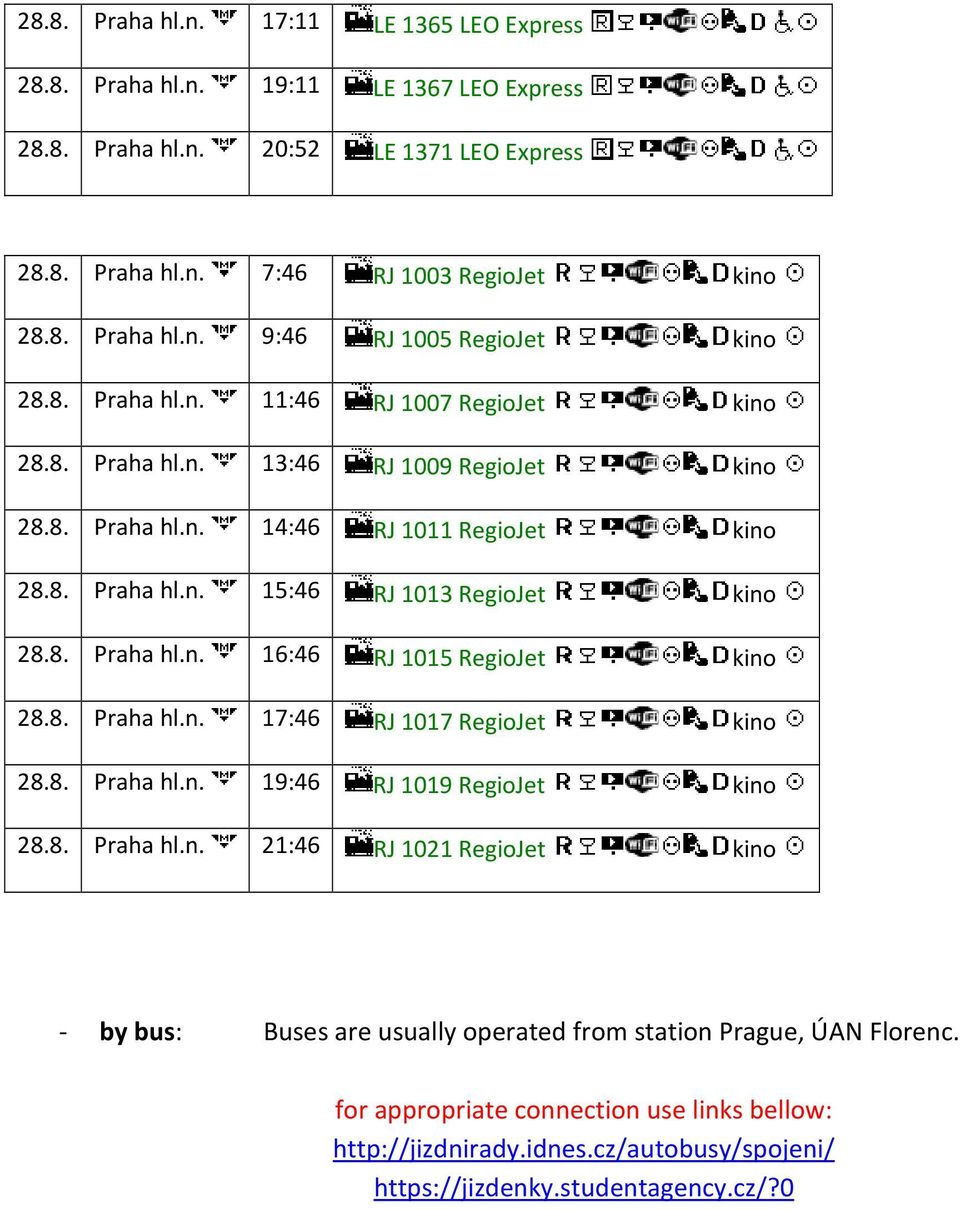 8. Praha hl.n. 17:46 RJ 1017 RegioJet kino 28.8. Praha hl.n. 19:46 RJ 1019 RegioJet kino 28.8. Praha hl.n. 21:46 RJ 1021 RegioJet kino - by bus: Buses are usually operated from station Prague, ÚAN Florenc.