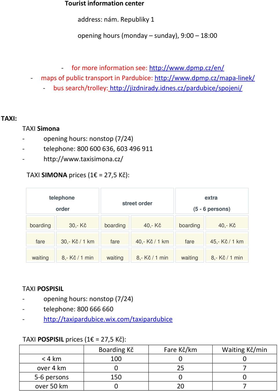 cz/ TAXI SIMONA prices (1 = 27,5 Kč): telephone order street order extra (5-6 persons) boarding 30,- Kč boarding 40,- Kč boarding 40,- Kč fare 30,- Kč / 1 km fare 40,- Kč / 1 km fare 45,- Kč / 1 km