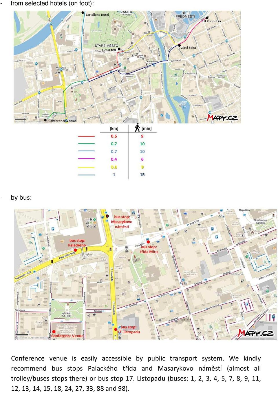 We kindly recommend bus stops Palackého třída and Masarykovo náměstí (almost all