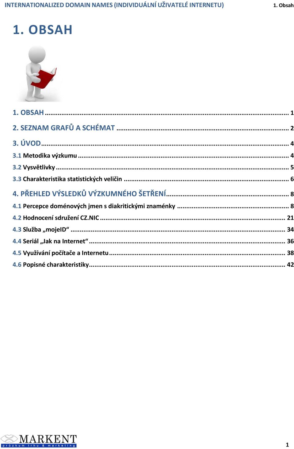 1 Percepce doménových jmen s diakritickými znaménky... 8 4. Hodnocení sdružení CZ.NIC... 1 4.3 Služba mojeid.