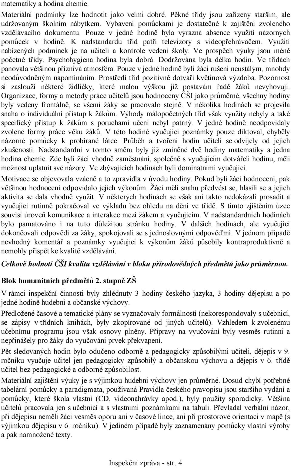 K nadstandardu tříd patří televizory s videopřehrávačem. Využití nabízených podmínek je na učiteli a kontrole vedení školy. Ve prospěch výuky jsou méně početné třídy. Psychohygiena hodina byla dobrá.