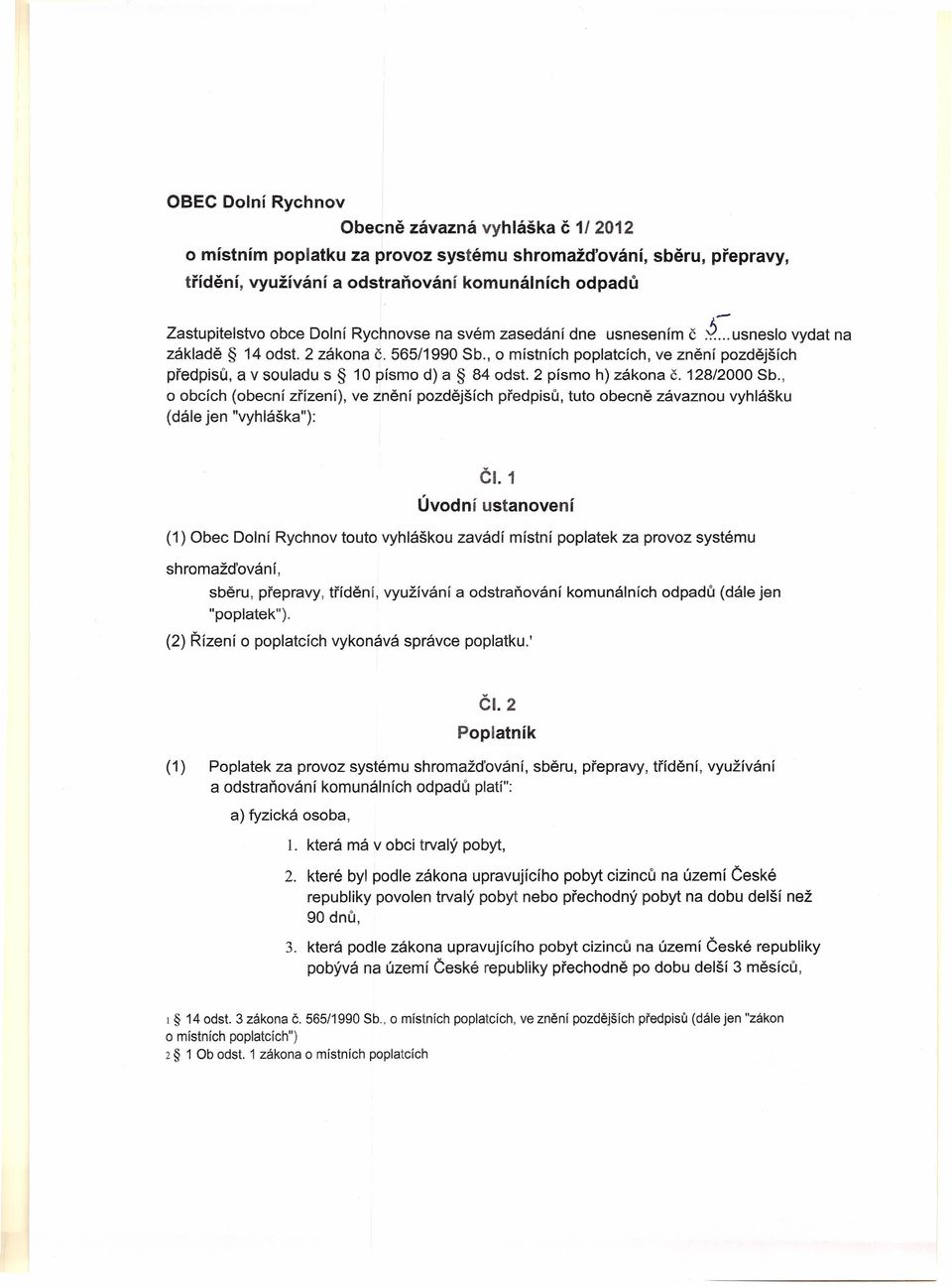 2 písmo h) zákona Č. 128/2000 Sb., o obcích (obecní zřízení), ve znění pozdějších předpisů, tuto obecně závaznou vyhlášku (dále jen "vyhláška"): ČI.