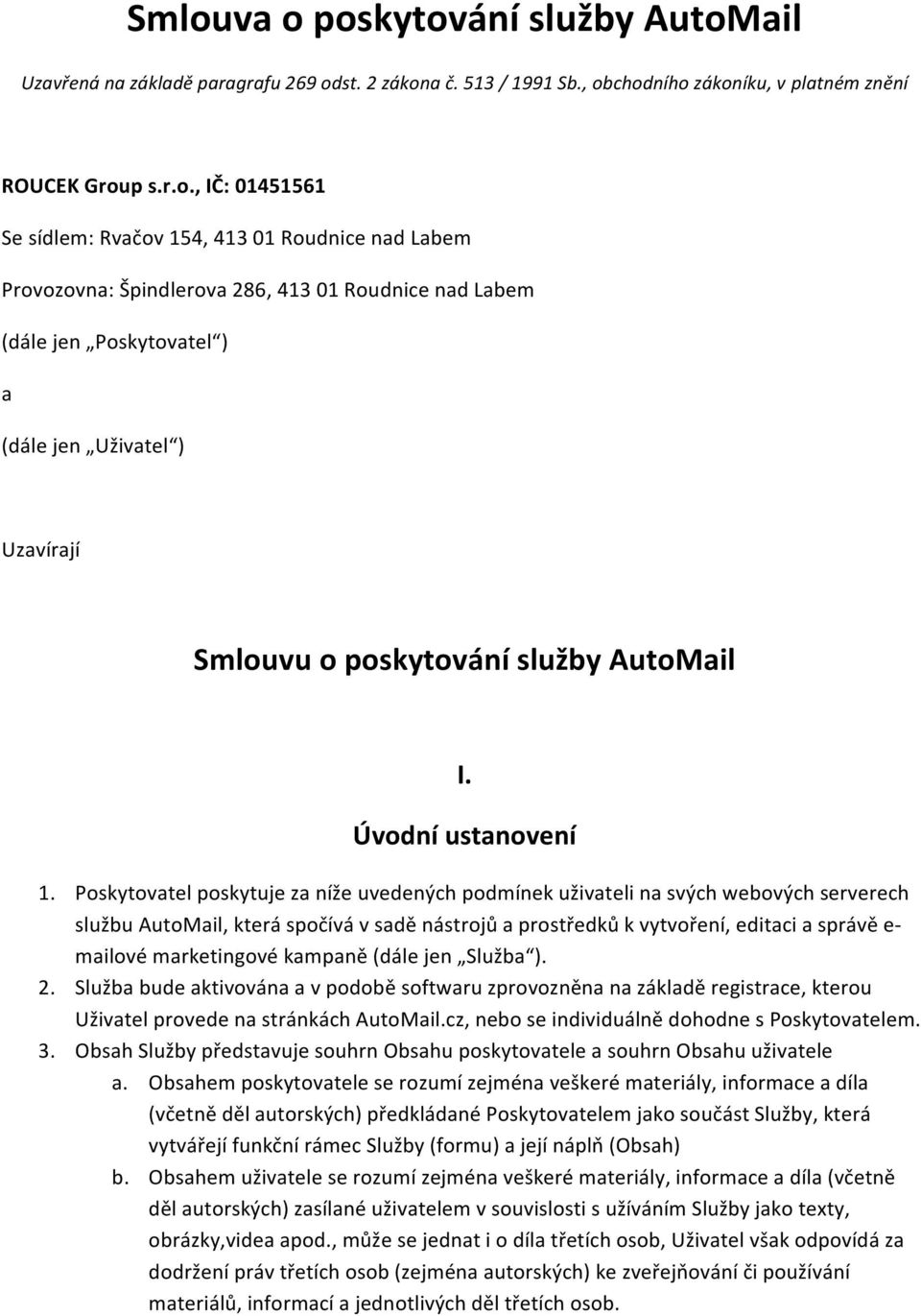 Poskytovatel poskytuje za níže uvedených podmínek uživateli na svých webových serverech službu AutoMail, která spočívá v sadě nástrojů a prostředků k vytvoření, editaci a správě e- mailové