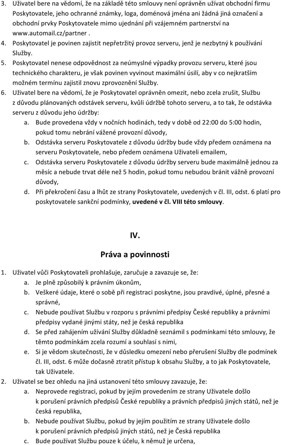 Poskytovatel nenese odpovědnost za neúmyslné výpadky provozu serveru, které jsou technického charakteru, je však povinen vyvinout maximální úsilí, aby v co nejkratším možném termínu zajistil znovu