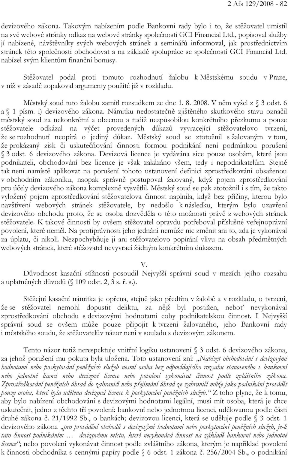 Ltd. nabízel svým klientům finanční bonusy. Stěžovatel podal proti tomuto rozhodnutí žalobu k Městskému soudu v Praze, v níž v zásadě zopakoval argumenty použité již v rozkladu.