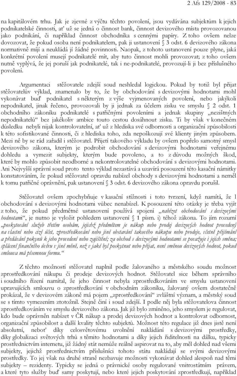 činnost obchodníka s cennými papíry. Z toho ovšem nelze dovozovat, že pokud osoba není podnikatelem, pak ji ustanovení 3 odst. 6 devizového zákona normativně míjí a neukládá jí žádné povinnosti.