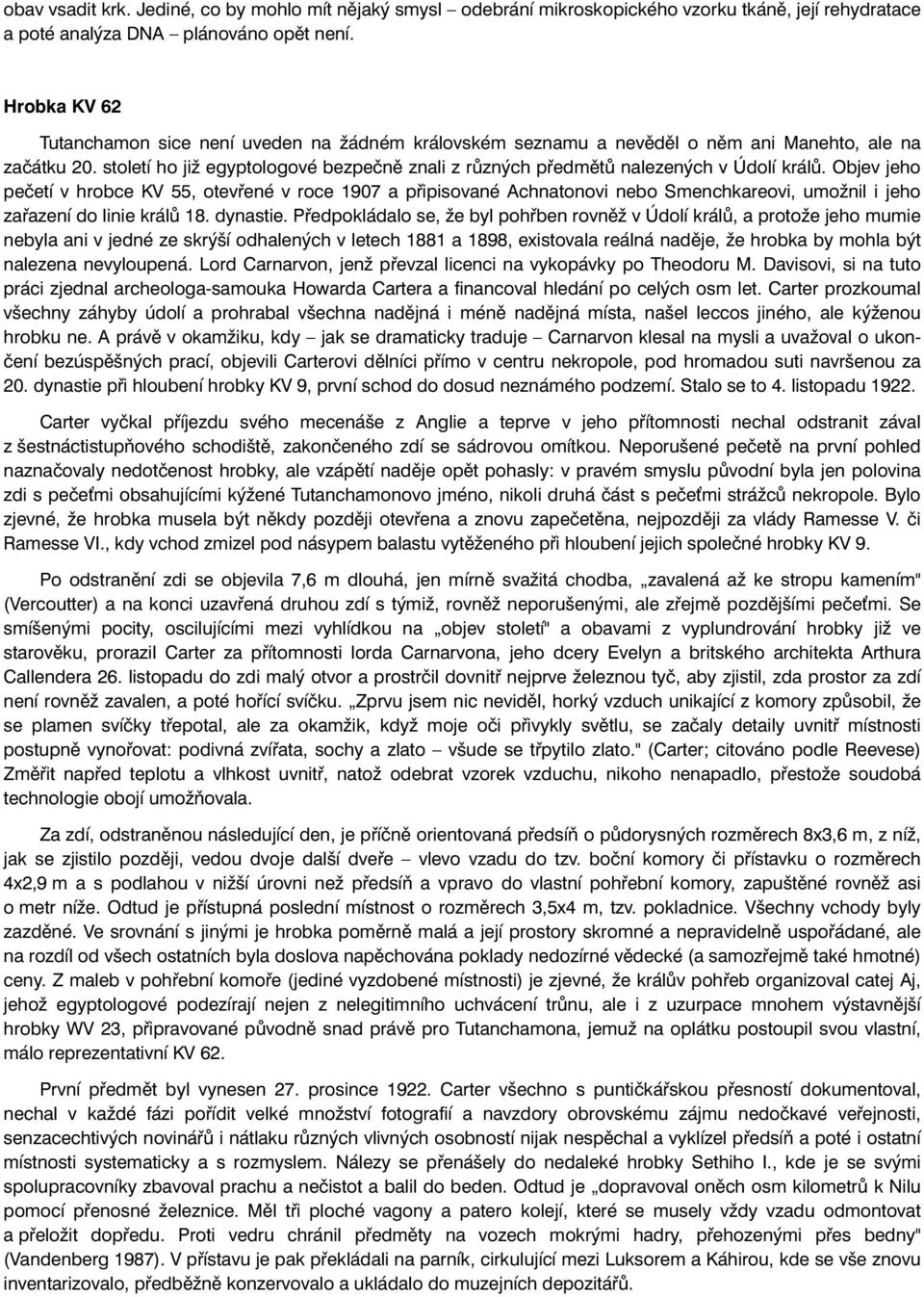století ho již egyptologové bezpečně znali z různých předmětů nalezených v Údolí králů.