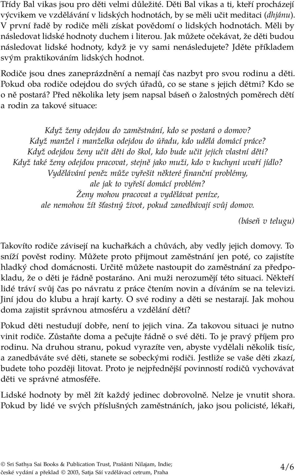 Jak můžete očekávat, že děti budou následovat lidské hodnoty, když je vy sami nenásledujete? Jděte příkladem svým praktikováním lidských hodnot.