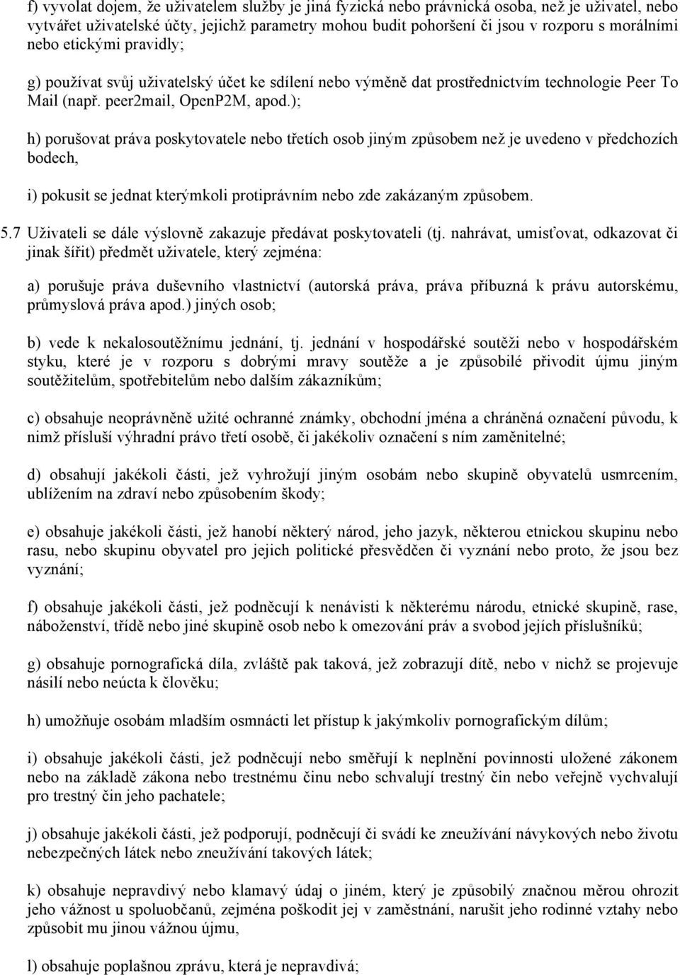 ); h) porušovat práva poskytovatele nebo třetích osob jiným způsobem než je uvedeno v předchozích bodech, i) pokusit se jednat kterýmkoli protiprávním nebo zde zakázaným způsobem. 5.