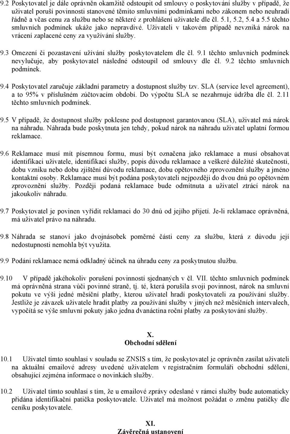 Uživateli v takovém případě nevzniká nárok na vrácení zaplacené ceny za využívání služby. 9.3 Omezení či pozastavení užívání služby poskytovatelem dle čl. 9.1 těchto smluvních podmínek nevylučuje, aby poskytovatel následné odstoupil od smlouvy dle čl.